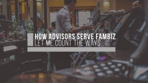 How Advisors Serve FamBiz – Let Me Count the Ways