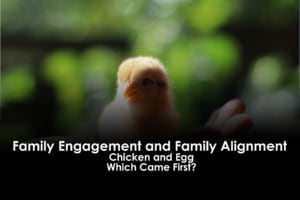Family Engagement and Family Alignment - Chicken and Egg Which Came First?