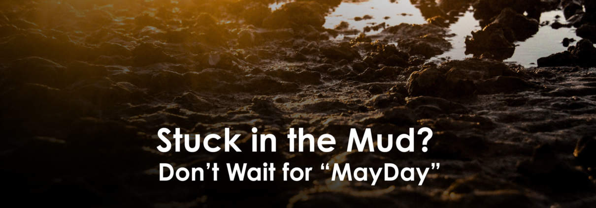 Stuck in the Mud? Don’t Wait for “MayDay”