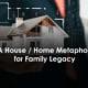 A House / Home Metaphor for Family Legacy