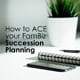 How to ACE your FamBiz Succession Planning